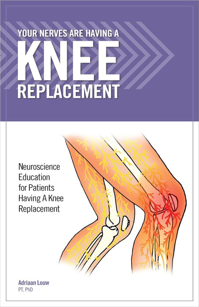 YOUR NERVES ARE HAVING A KNEE REPLACEMENT: NEUROSCIENCE EDUCATION FOR PATIENTS